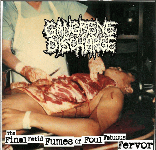 Gangrene Discharge : The Final Fetid Fumes of Foul Fatuous Fevor